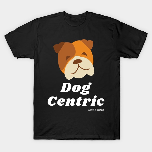 Bulldog Dog Centric Since Birth T-Shirt by Meanwhile Prints